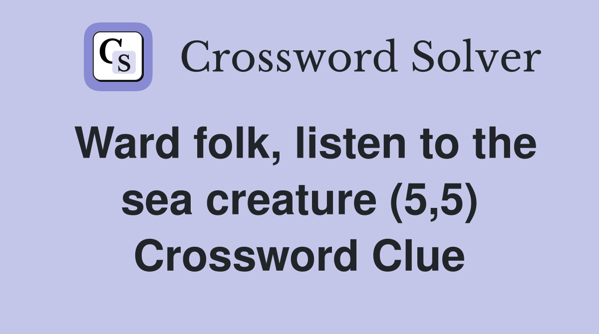 Ward folk, listen to the sea creature (5,5) Crossword Clue