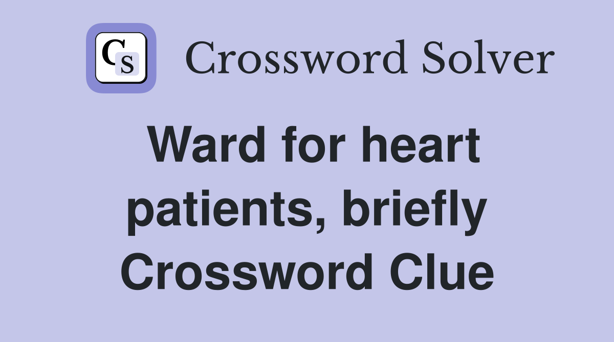 Ward for heart patients, briefly Crossword Clue