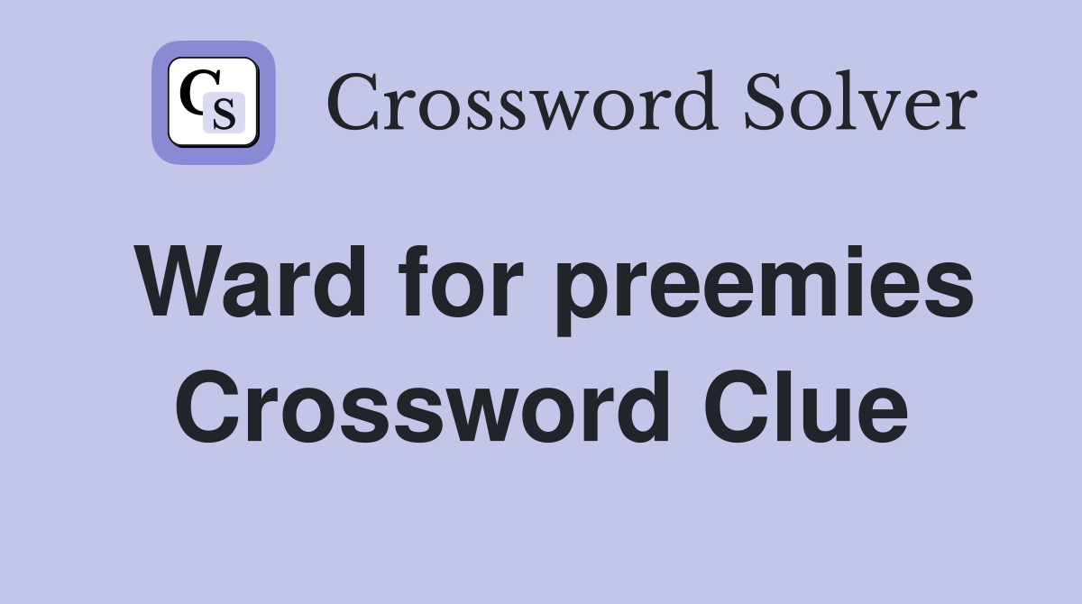 Ward for preemies Crossword Clue