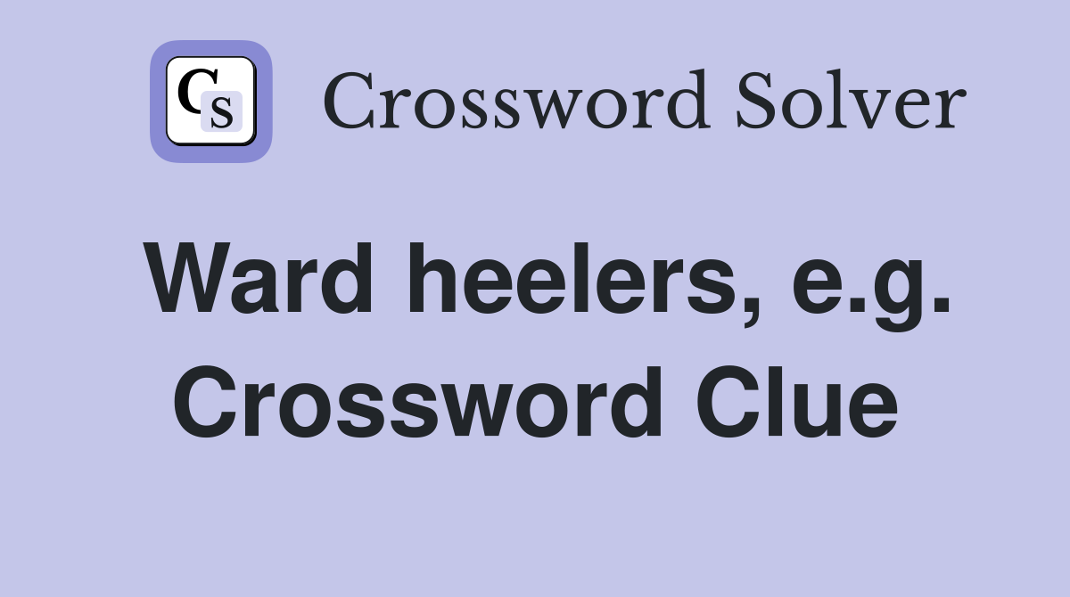 Ward heelers, e.g. Crossword Clue