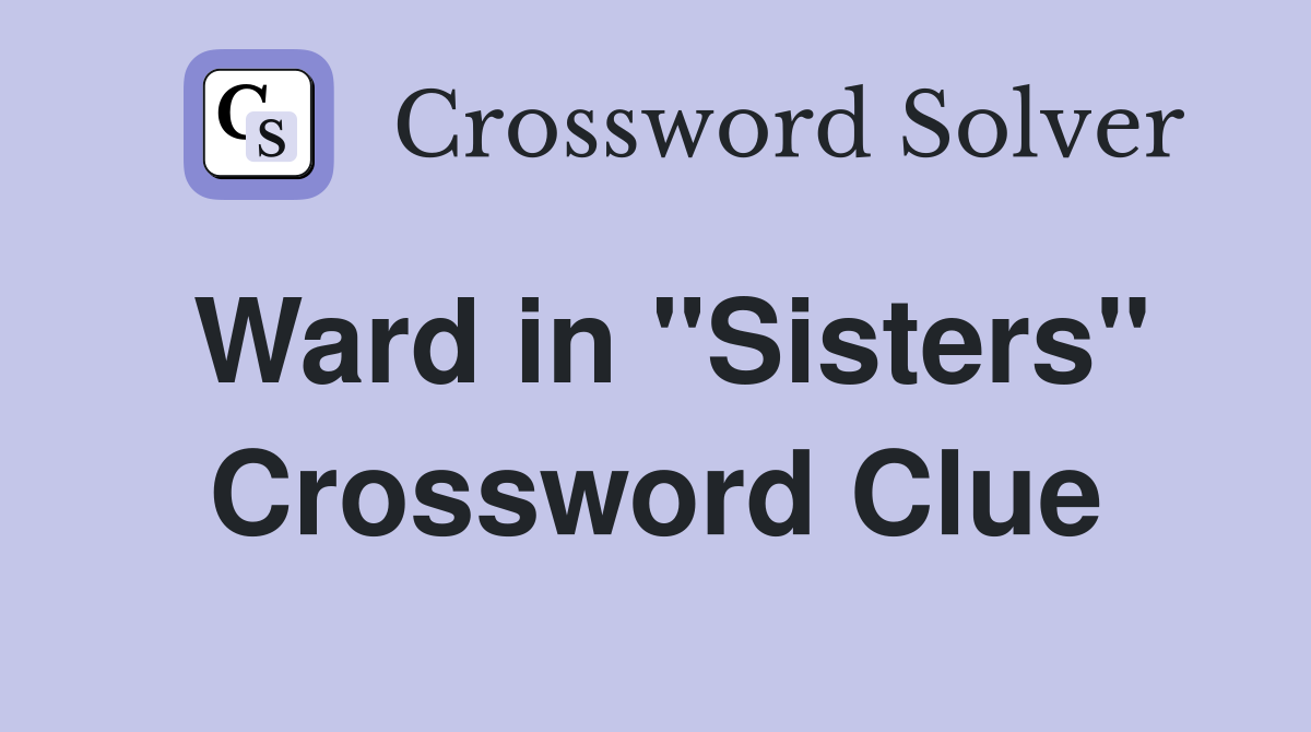 Ward in "Sisters" Crossword Clue