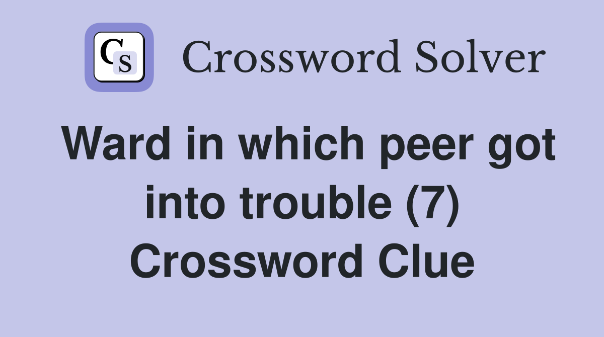Ward in which peer got into trouble (7) Crossword Clue
