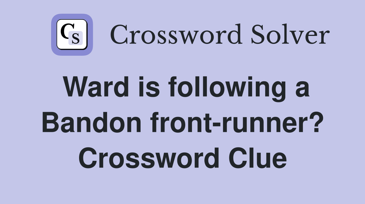 Ward is following a Bandon front-runner? Crossword Clue