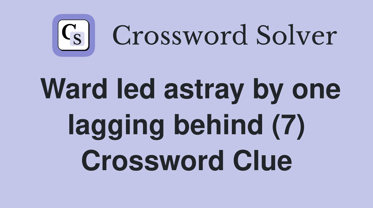 Ward led astray by one lagging behind (7) Crossword Clue
