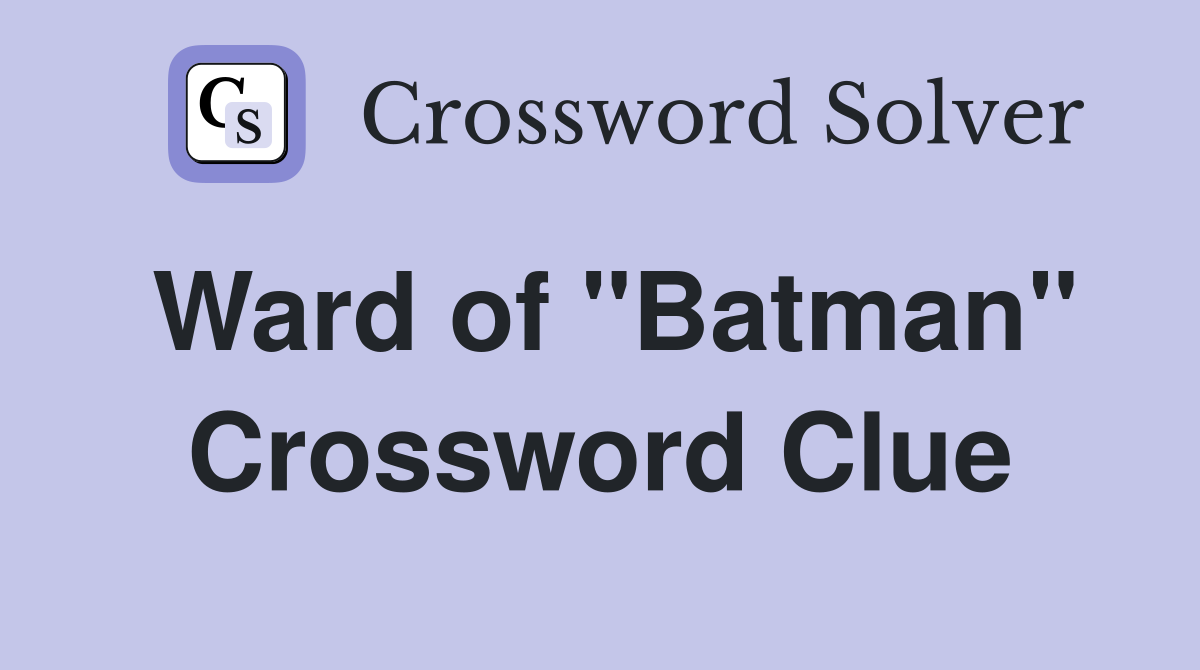 Ward of "Batman" Crossword Clue