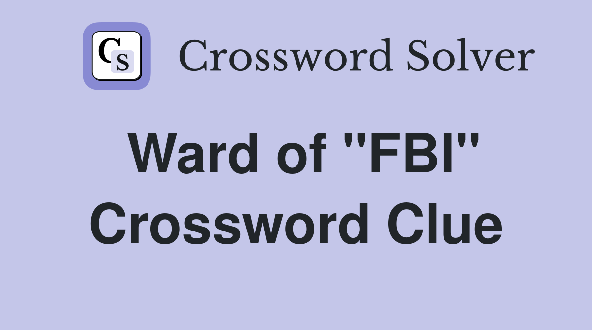Ward of "FBI" Crossword Clue