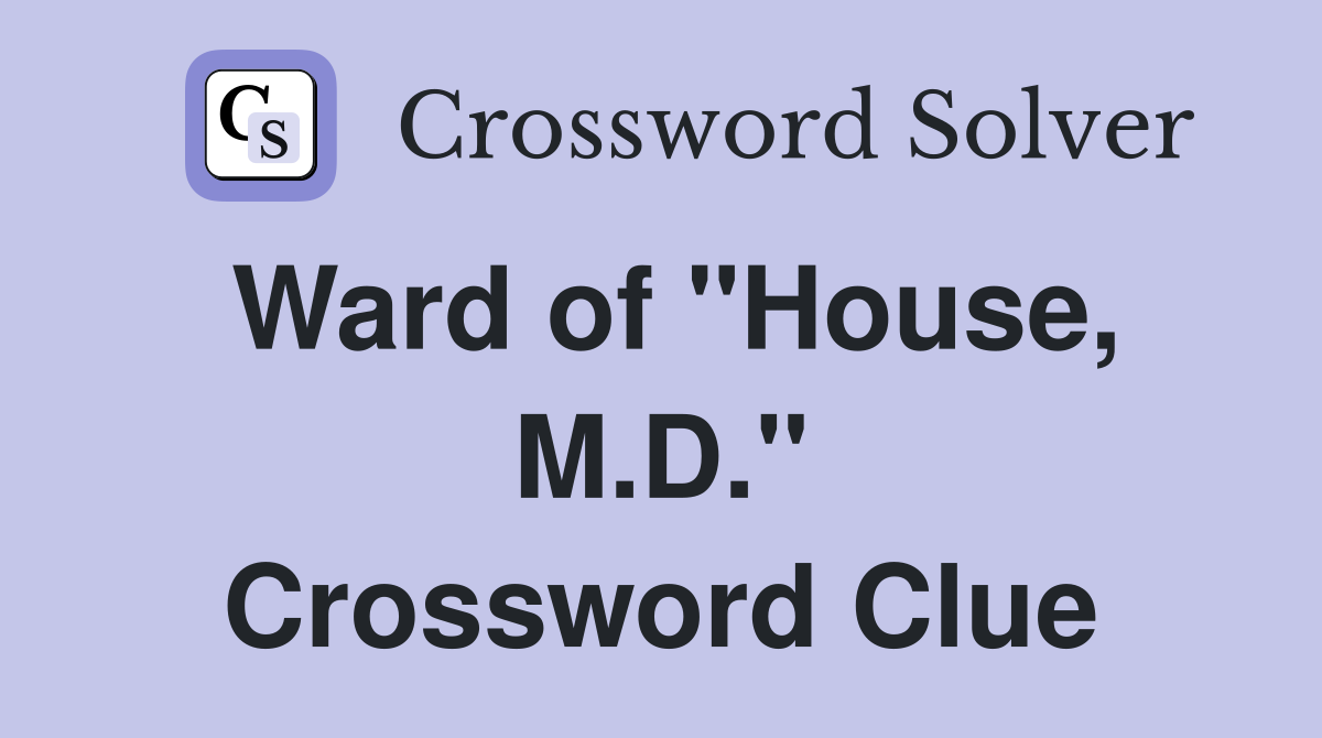 Ward of "House, M.D." Crossword Clue