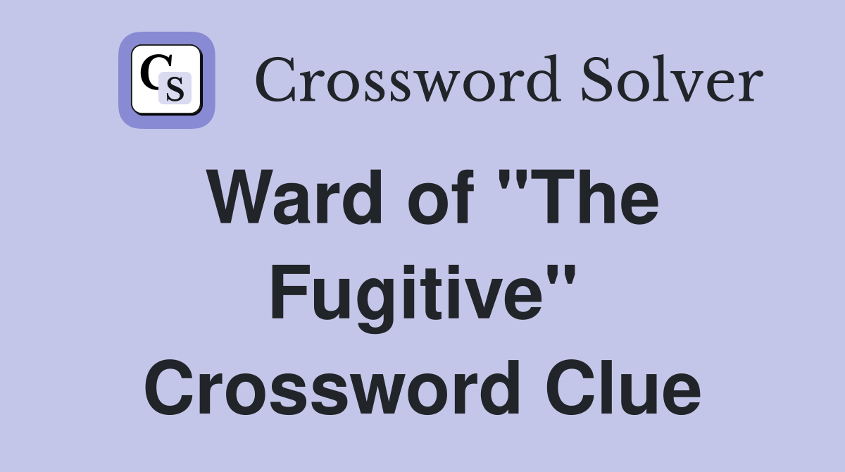 Ward of "The Fugitive" Crossword Clue