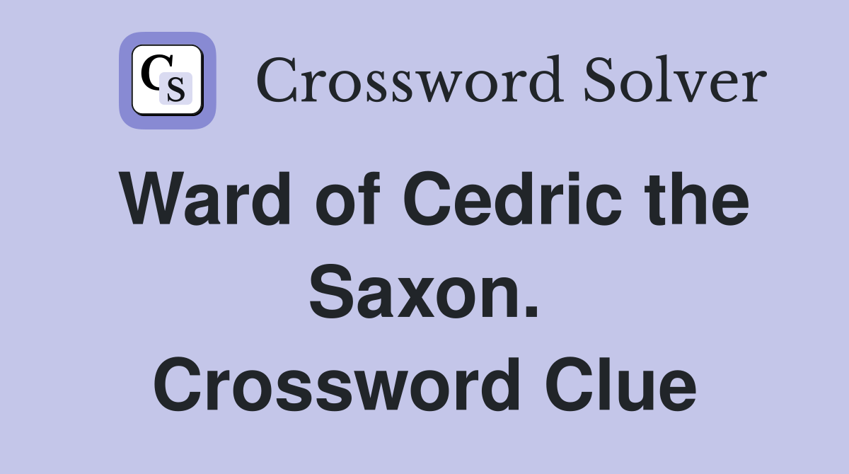 Ward of Cedric the Saxon. Crossword Clue