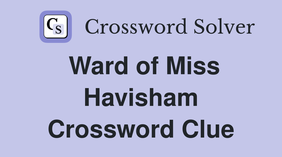 Ward of Miss Havisham Crossword Clue