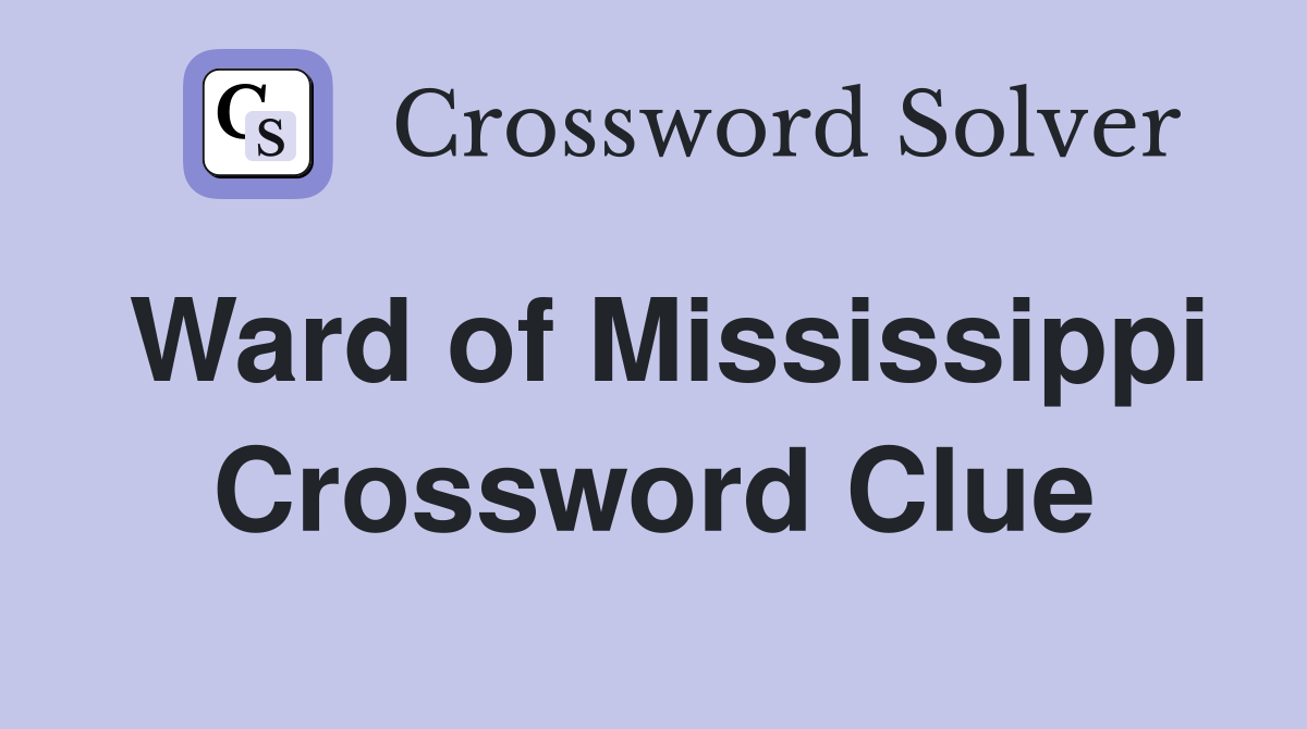 Ward of Mississippi Crossword Clue