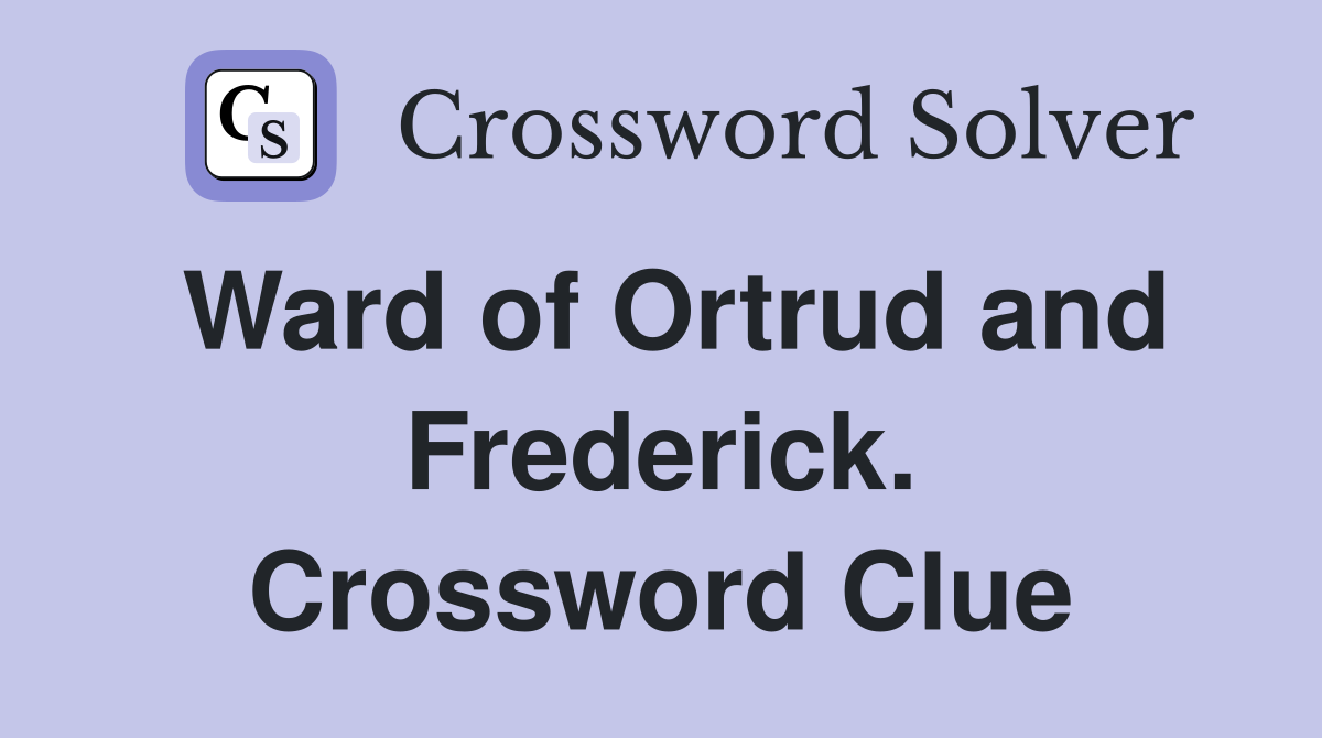 Ward of Ortrud and Frederick. Crossword Clue