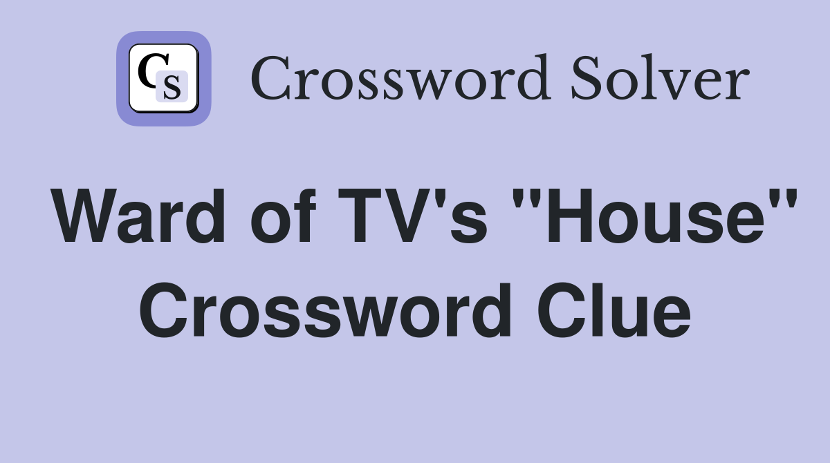 Ward of TV's "House" Crossword Clue