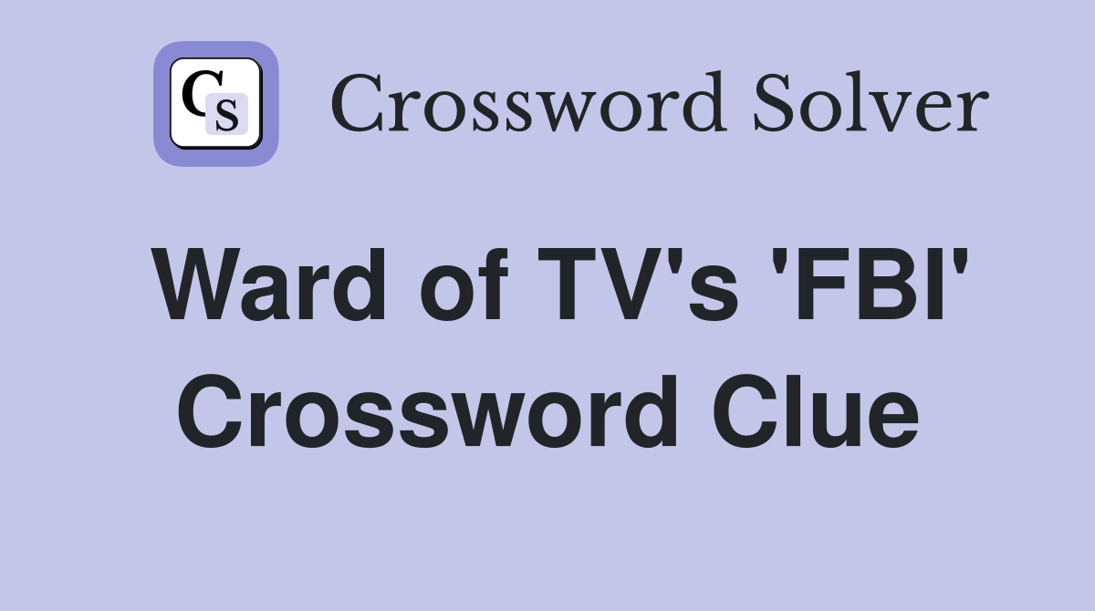 Ward of TV's 'FBI' Crossword Clue
