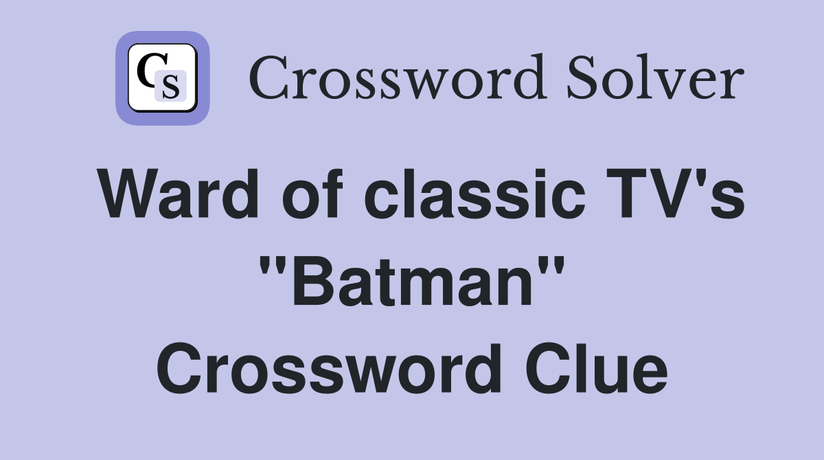 Ward of classic TV's "Batman" Crossword Clue