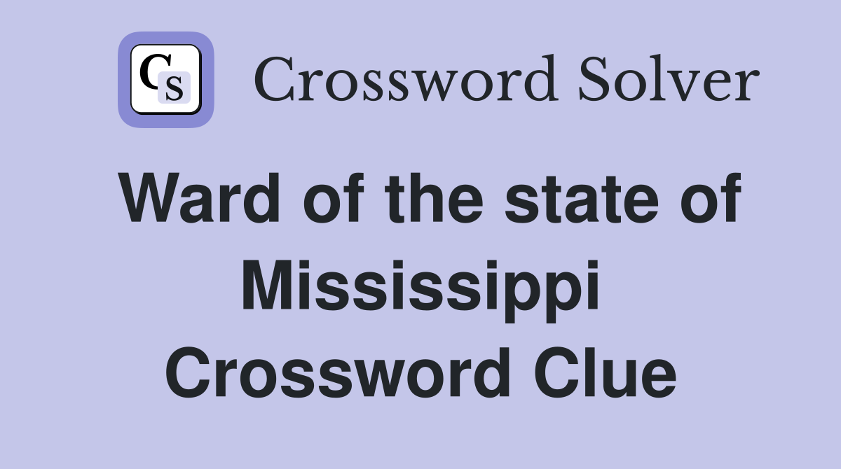 Ward of the state of Mississippi Crossword Clue