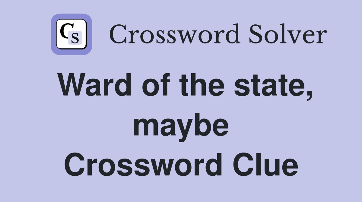 Ward of the state, maybe Crossword Clue
