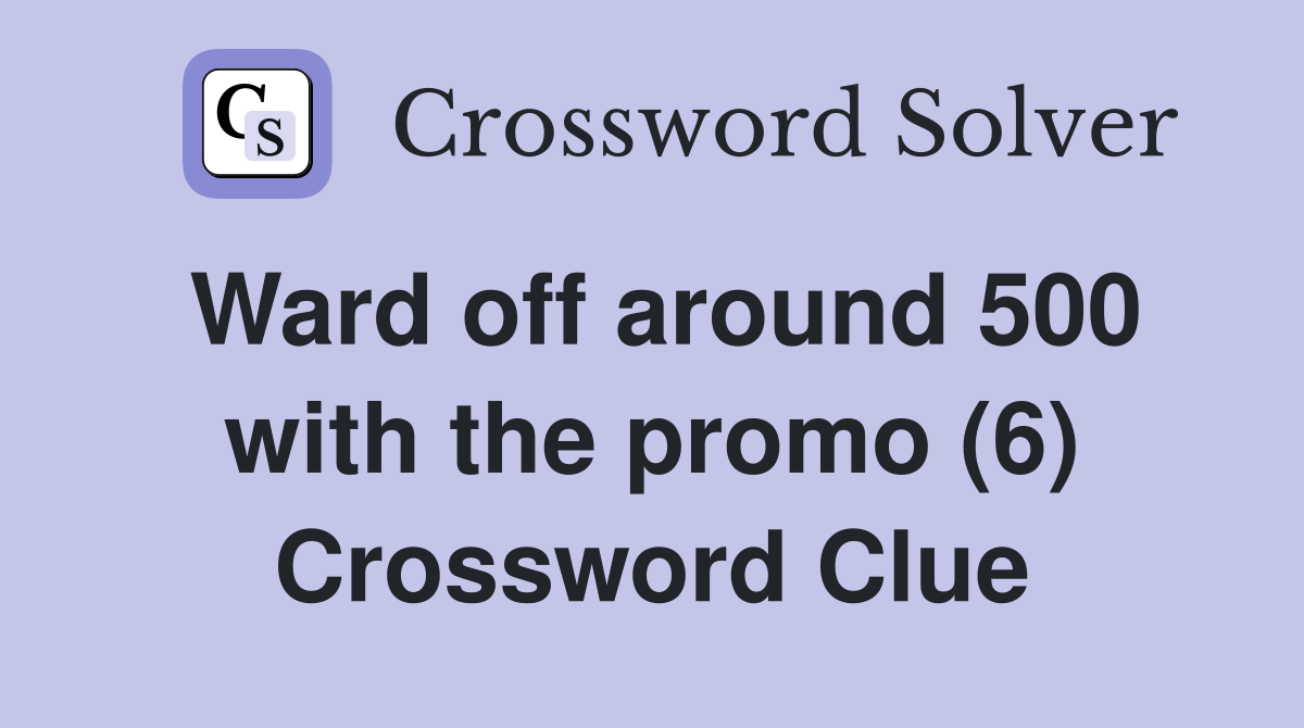 Ward off around 500 with the promo (6) Crossword Clue