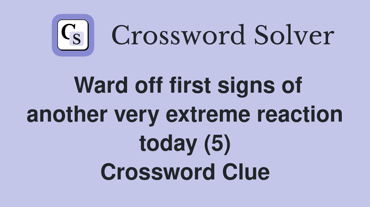 Ward off first signs of another very extreme reaction today (5) Crossword Clue