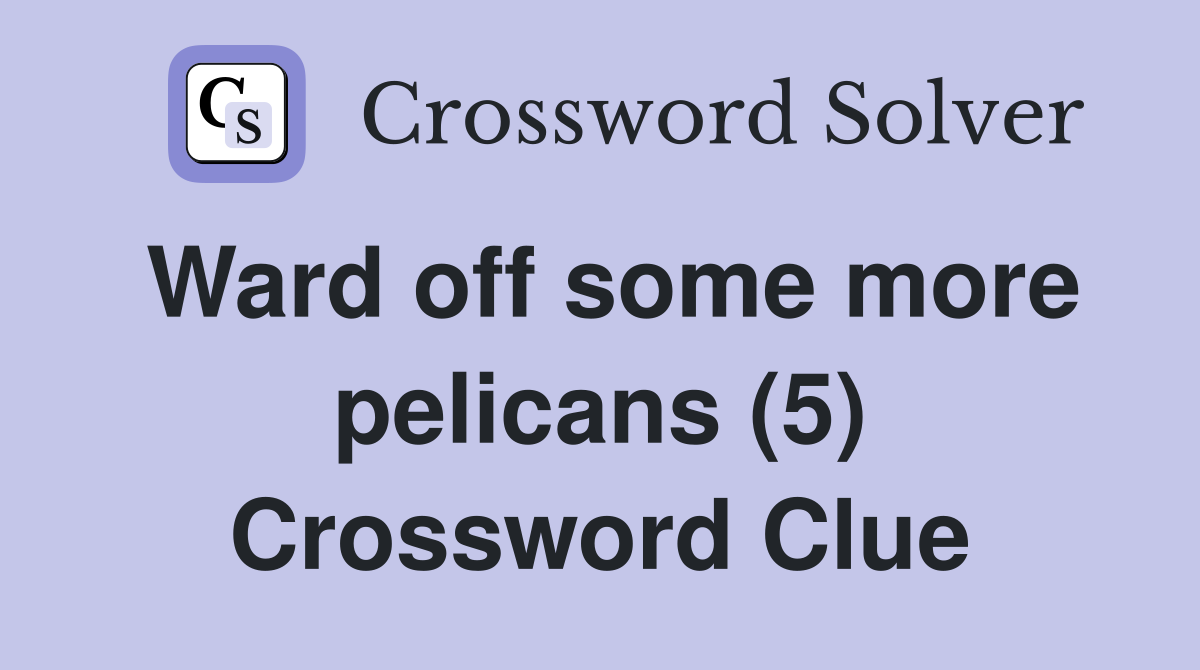 Ward off some more pelicans (5) Crossword Clue