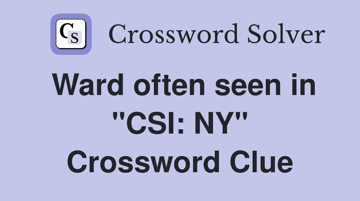 Ward often seen in "CSI: NY" Crossword Clue