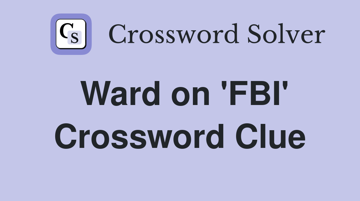 Ward on 'FBI' Crossword Clue