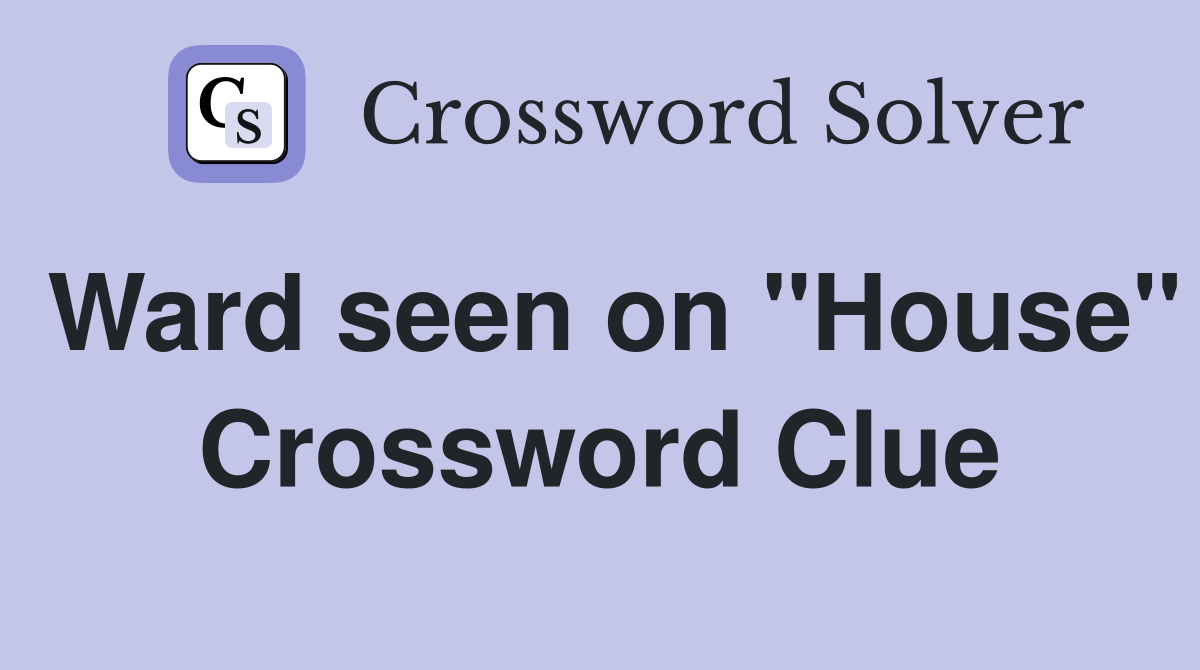 Ward seen on "House" Crossword Clue