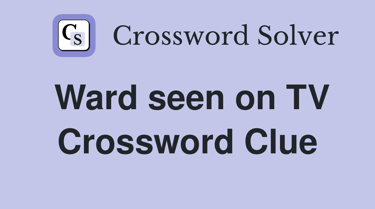 Ward seen on TV Crossword Clue