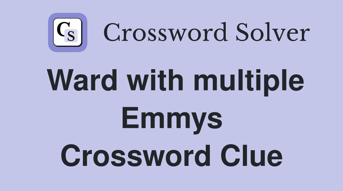 Ward with multiple Emmys Crossword Clue