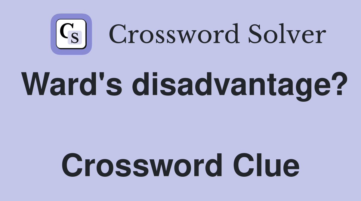 Ward's disadvantage?  Crossword Clue