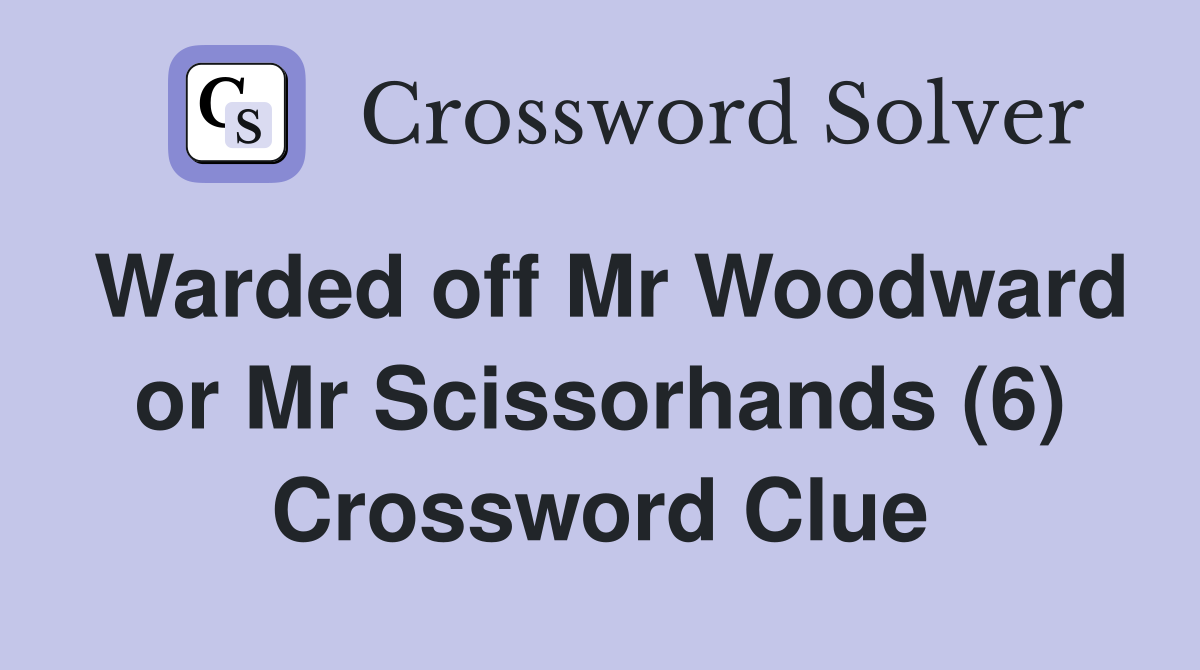 Warded off Mr Woodward or Mr Scissorhands (6) Crossword Clue