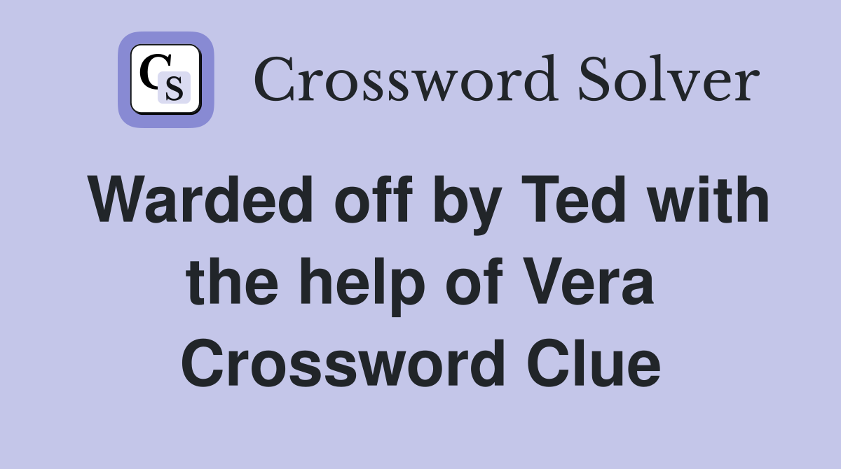 Warded off by Ted with the help of Vera Crossword Clue