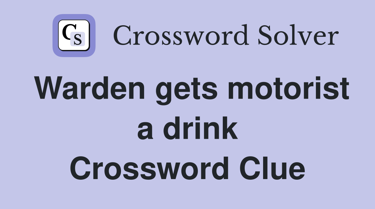 Warden gets motorist a drink Crossword Clue