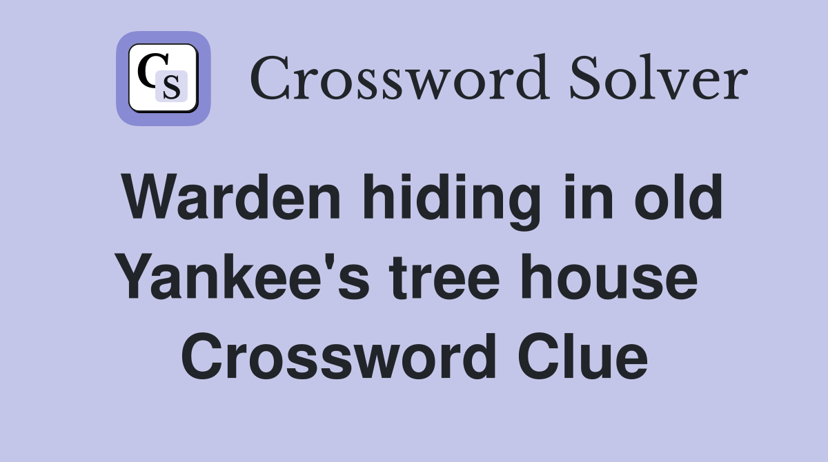 Warden hiding in old Yankee's tree house  Crossword Clue