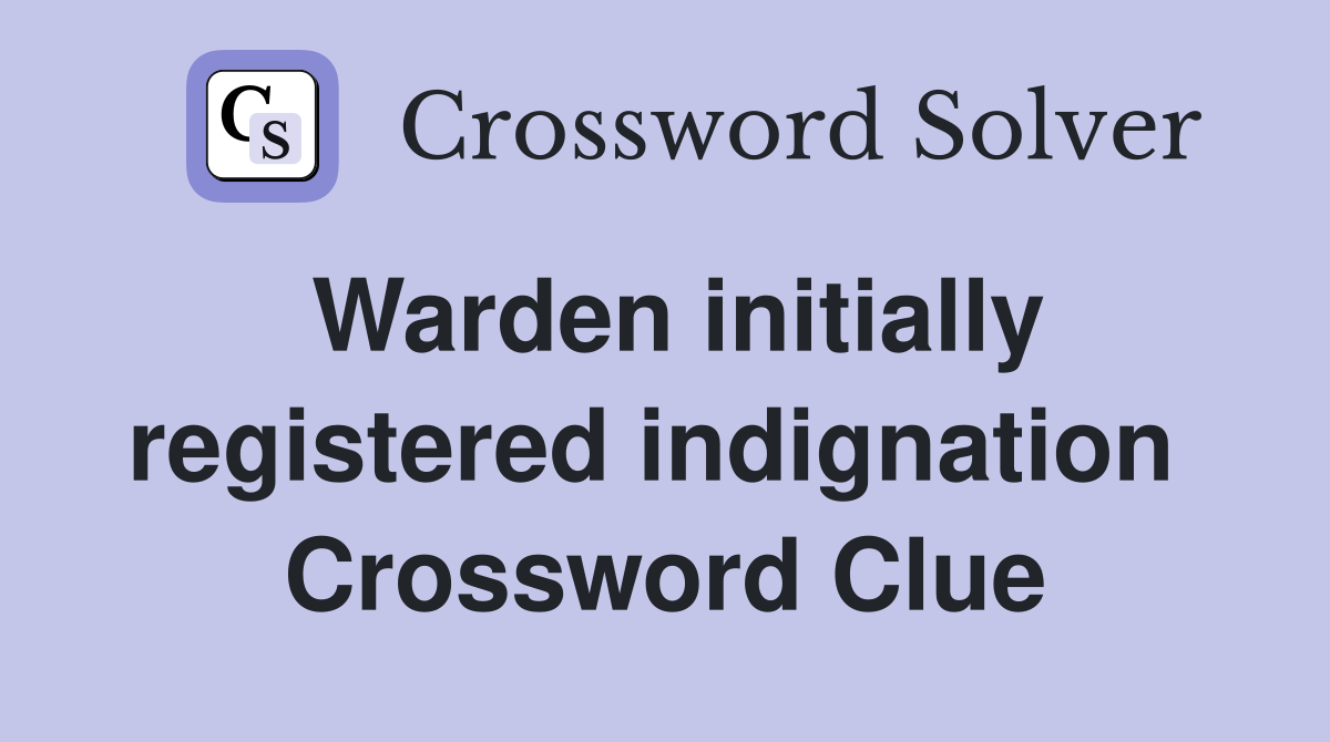 Warden initially registered indignation  Crossword Clue