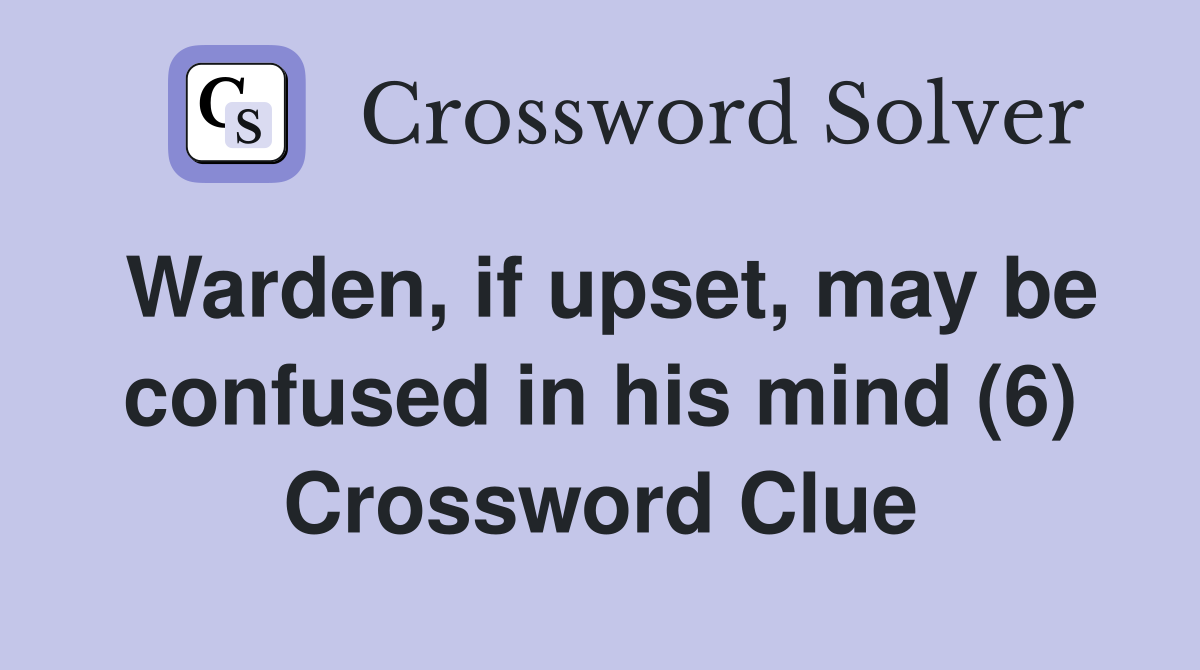 Warden, if upset, may be confused in his mind (6) Crossword Clue