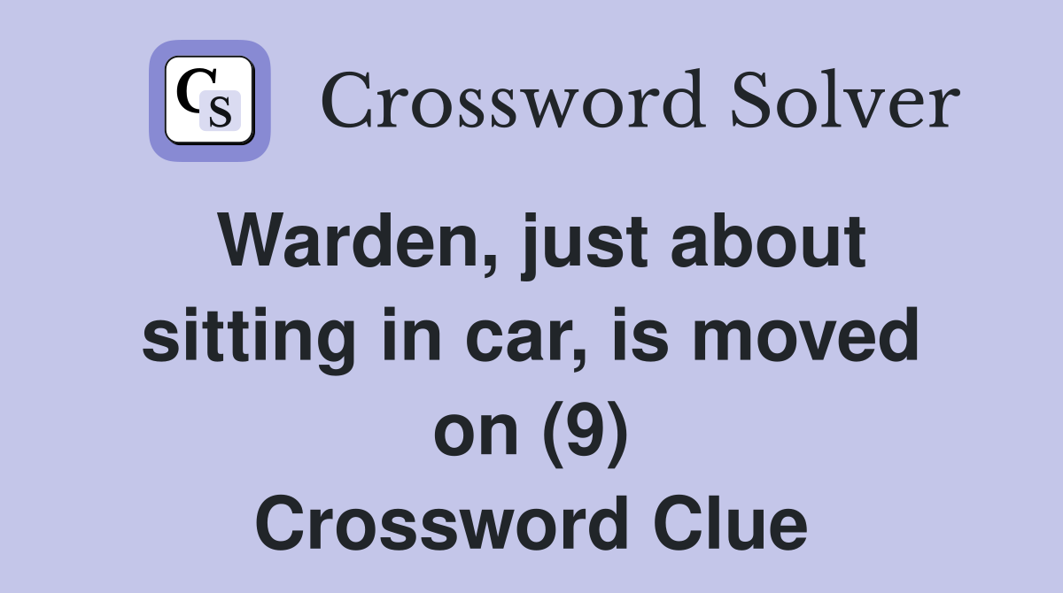 Warden, just about sitting in car, is moved on (9) Crossword Clue