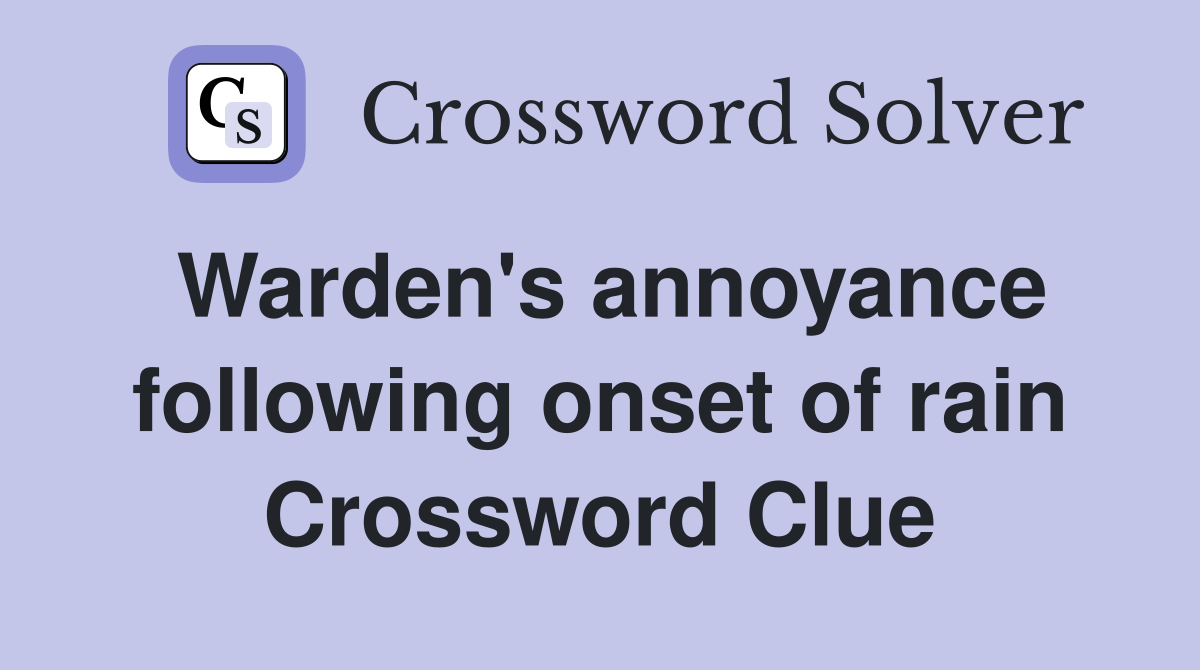 Warden's annoyance following onset of rain Crossword Clue