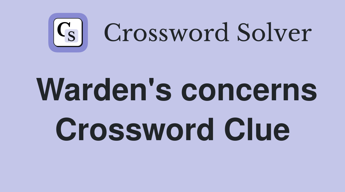 Warden's concerns Crossword Clue