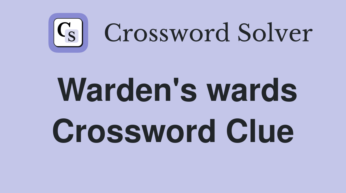 Warden's wards Crossword Clue
