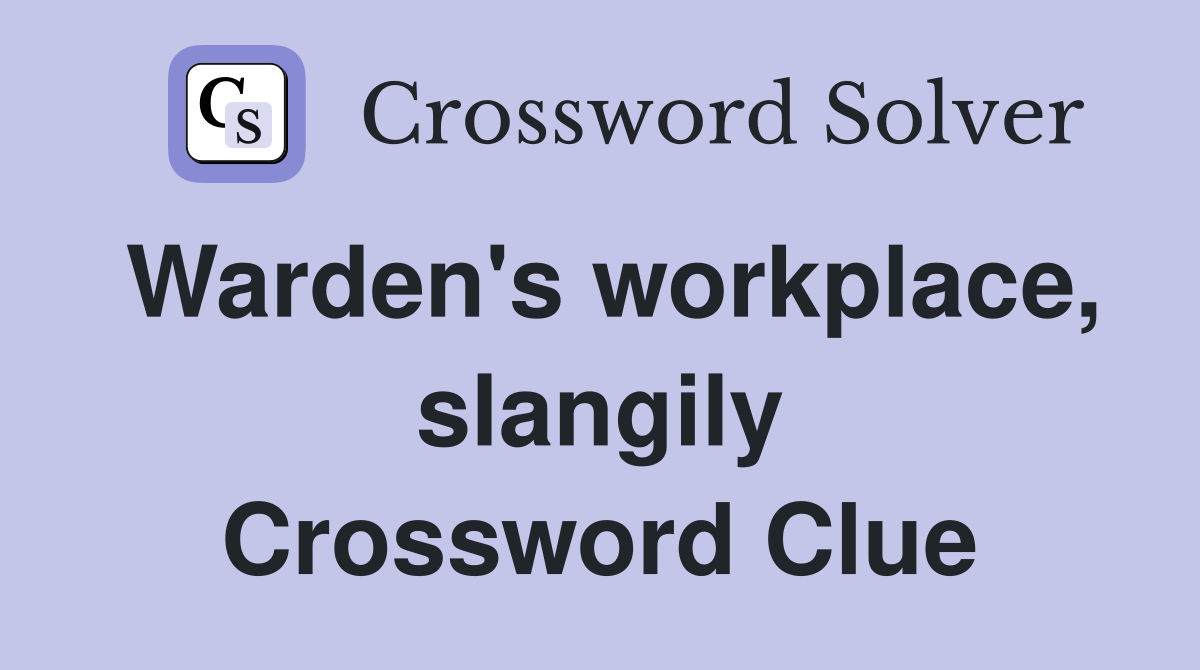 Warden's workplace, slangily Crossword Clue