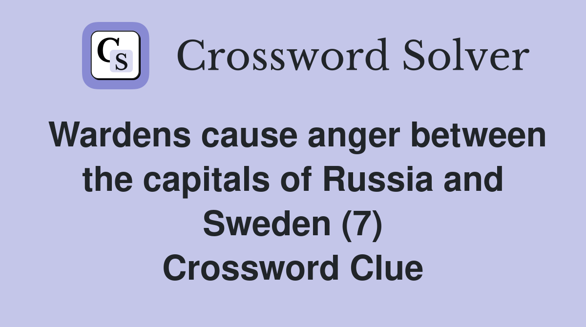 Wardens cause anger between the capitals of Russia and Sweden (7) Crossword Clue