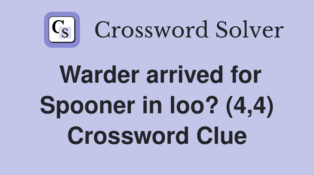 Warder arrived for Spooner in loo? (4,4) Crossword Clue