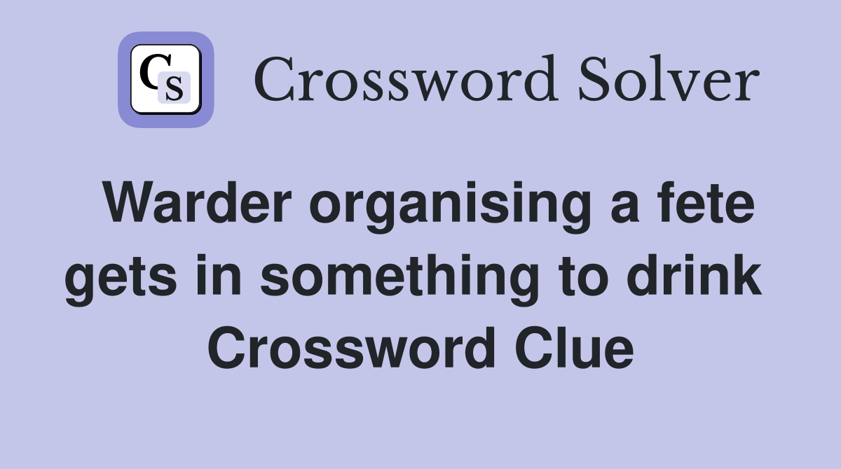 Warder organising a fete gets in something to drink  Crossword Clue