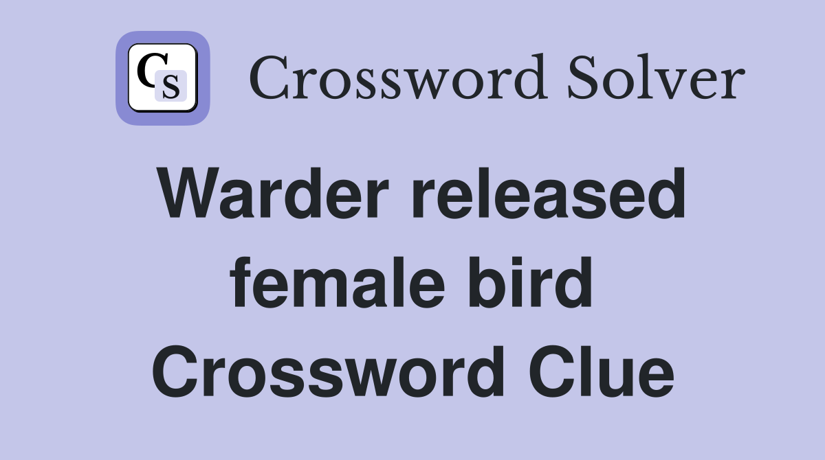 Warder released female bird Crossword Clue