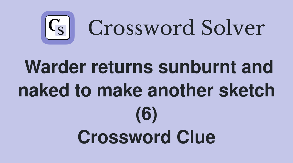 Warder returns sunburnt and naked to make another sketch (6) Crossword Clue
