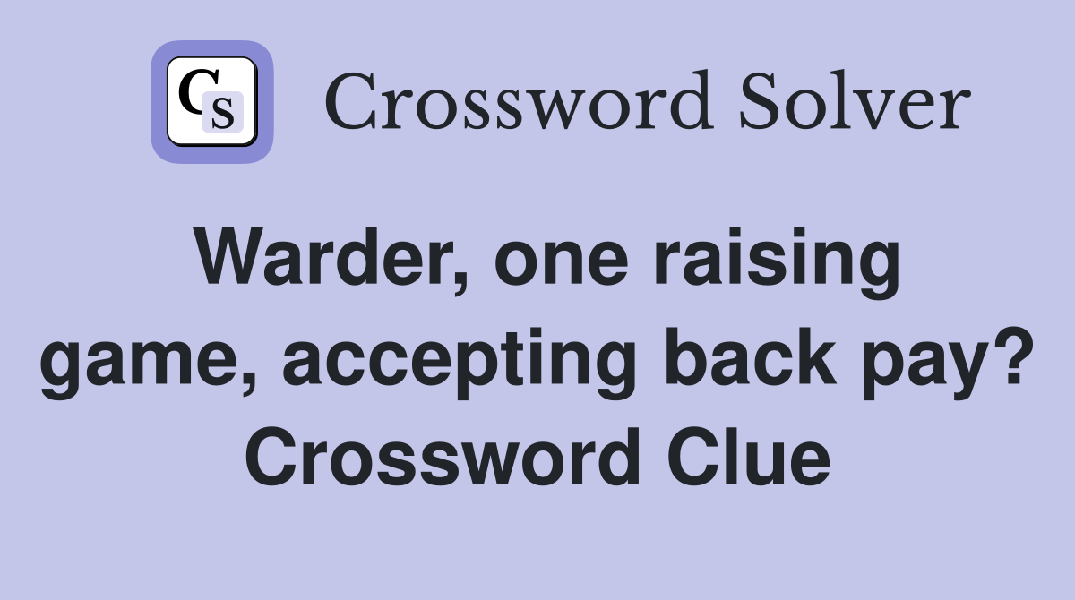 Warder, one raising game, accepting back pay? Crossword Clue