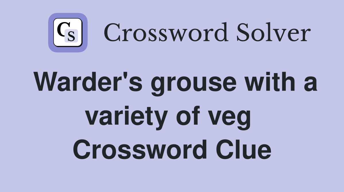 Warder's grouse with a variety of veg  Crossword Clue