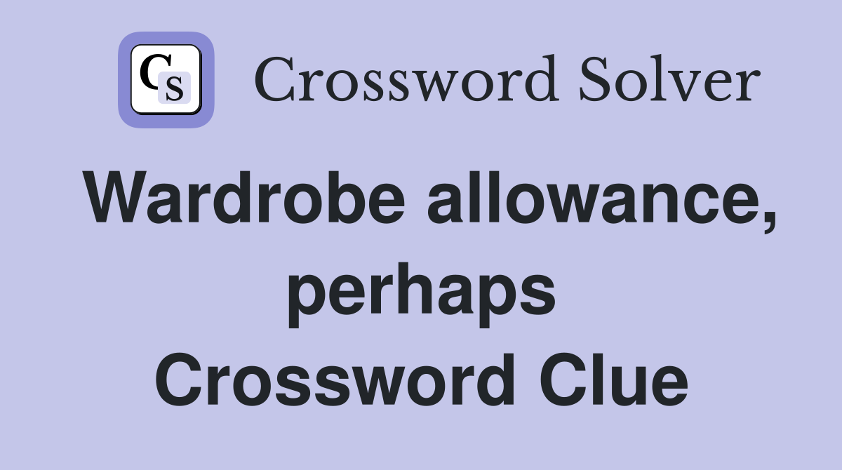 Wardrobe allowance, perhaps Crossword Clue