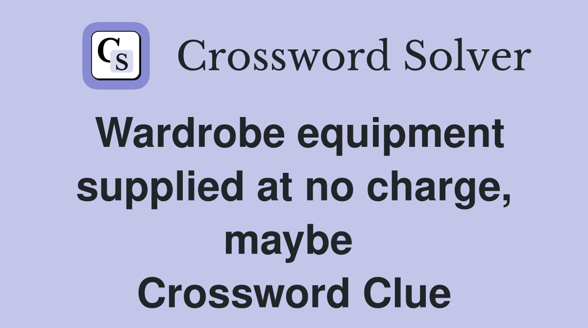 Wardrobe equipment supplied at no charge, maybe  Crossword Clue